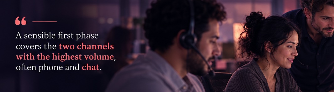 A sensible first phase covers the two channels with the highest volume, often phone and chat.